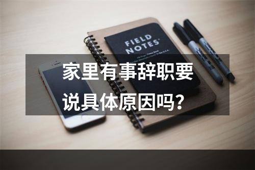 家里有事辞职要说具体原因吗？