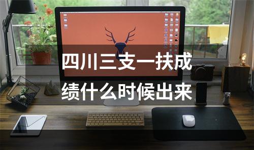 四川三支一扶成绩什么时候出来