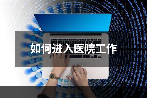 如何进入医院工作