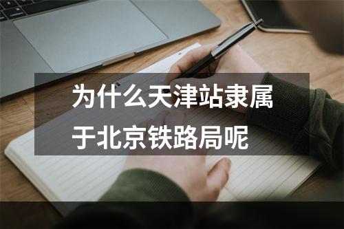 为什么天津站隶属于北京铁路局呢