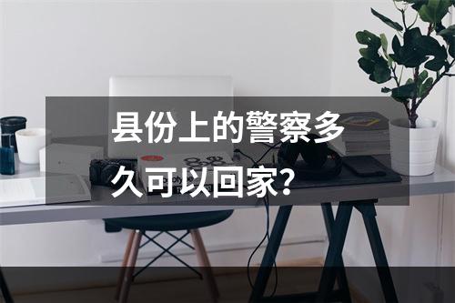 县份上的警察多久可以回家？