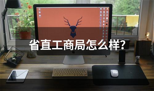 省直工商局怎么样？