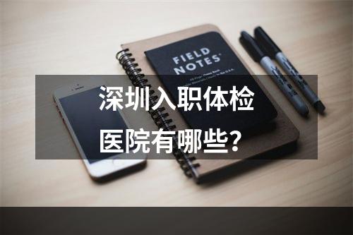 深圳入职体检医院有哪些？