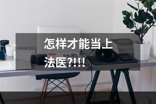 怎样才能当上法医?!!!