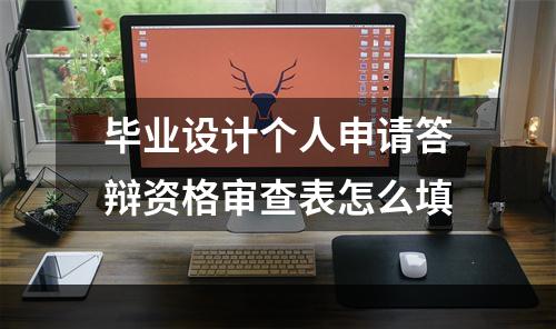 毕业设计个人申请答辩资格审查表怎么填