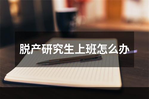 脱产研究生上班怎么办