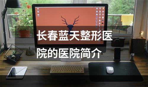长春蓝天整形医院的医院简介