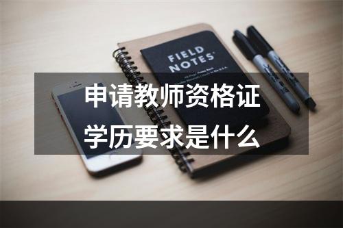 申请教师资格证学历要求是什么