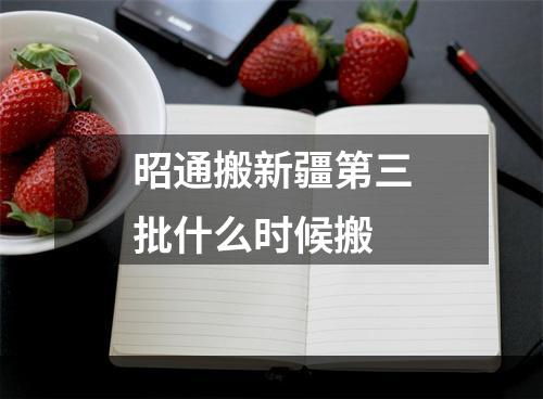 昭通搬新疆第三批什么时候搬