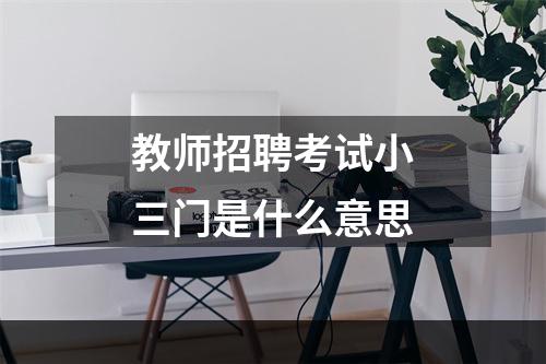 教师招聘考试小三门是什么意思