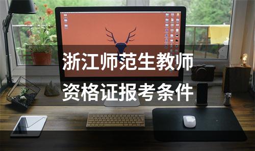 浙江师范生教师资格证报考条件