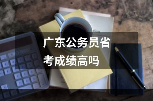广东公务员省考成绩高吗