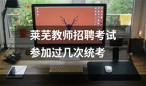 莱芜教师招聘考试参加过几次统考