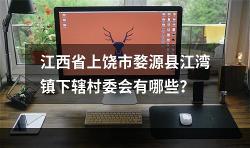 江西省上饶市婺源县江湾镇下辖村委会有哪些？