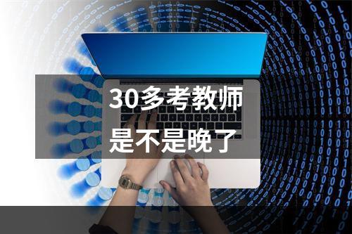 30多考教师是不是晚了
