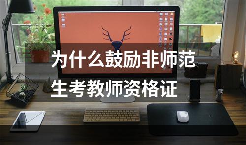 为什么鼓励非师范生考教师资格证