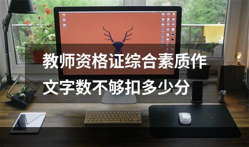 教师资格证综合素质作文字数不够扣多少分