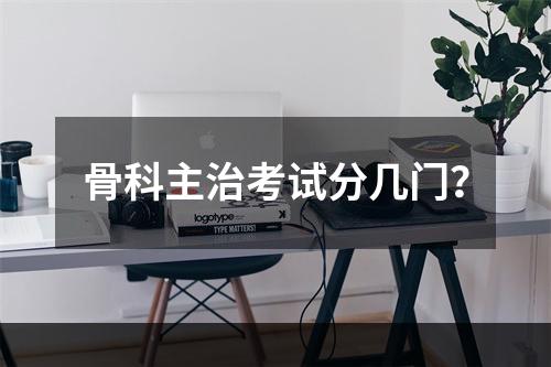 骨科主治考试分几门？