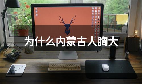 为什么内蒙古人胸大