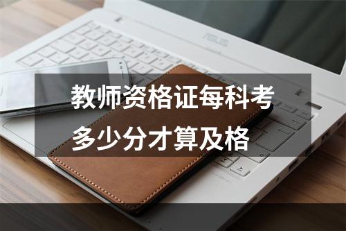 教师资格证每科考多少分才算及格