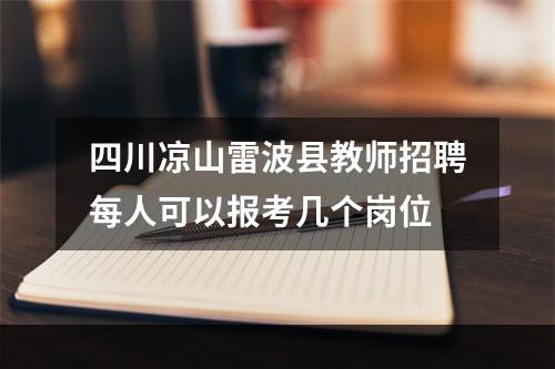 四川凉山雷波县教师招聘每人可以报考几个岗位