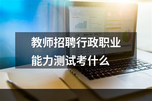 教师招聘行政职业能力测试考什么