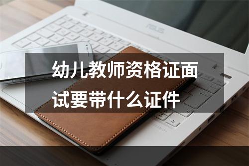 幼儿教师资格证面试要带什么证件