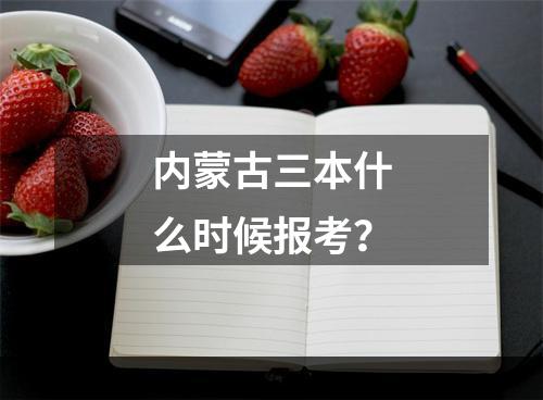 内蒙古三本什么时候报考？