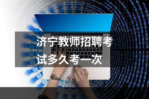济宁教师招聘考试多久考一次