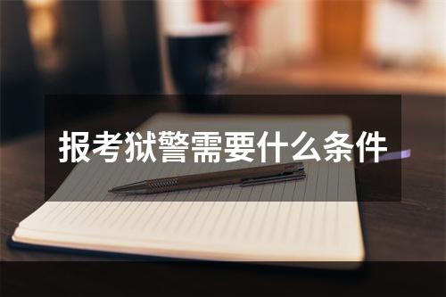 报考狱警需要什么条件