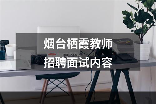 烟台栖霞教师招聘面试内容