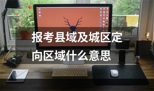 报考县域及城区定向区域什么意思