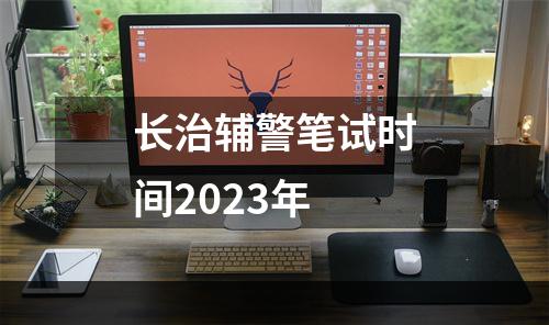 长治辅警笔试时间2023年