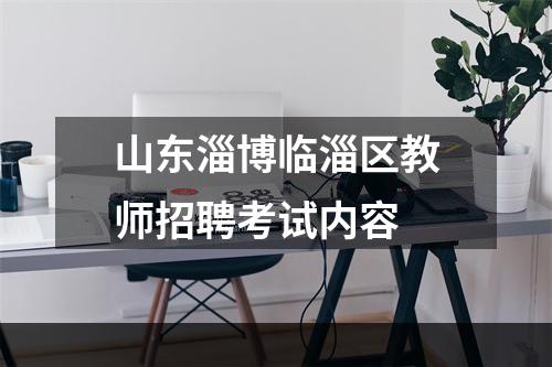 山东淄博临淄区教师招聘考试内容
