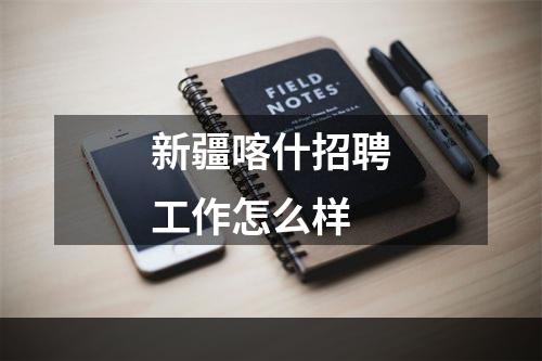 新疆喀什招聘工作怎么样
