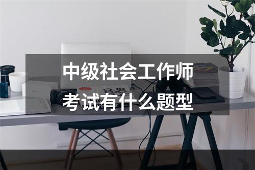 中级社会工作师考试有什么题型