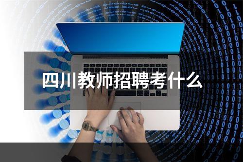 四川教师招聘考什么