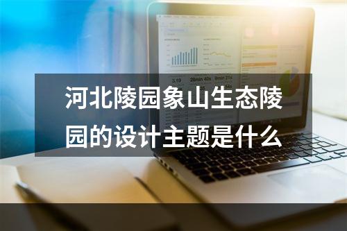 河北陵园象山生态陵园的设计主题是什么