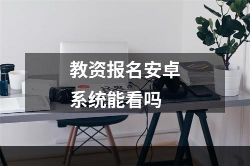 教资报名安卓系统能看吗