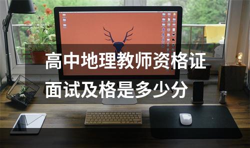 高中地理教师资格证面试及格是多少分