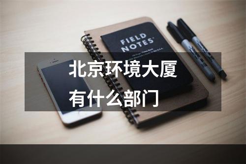 北京环境大厦有什么部门