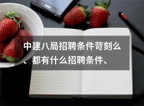 中建八局招聘条件苛刻么、都有什么招聘条件、