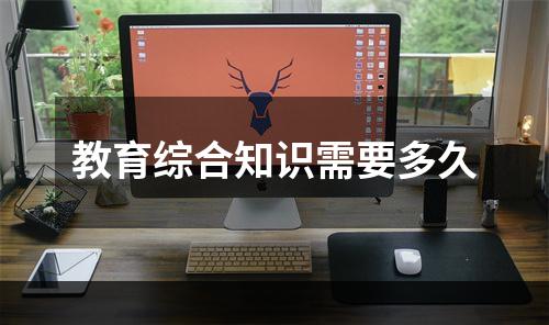 教育综合知识需要多久