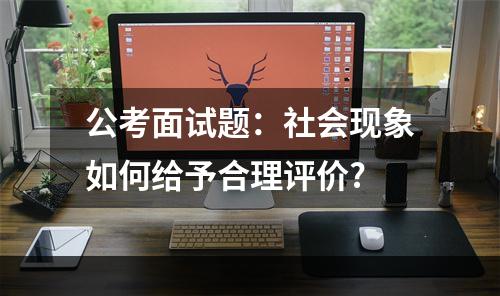 公考面试题：社会现象如何给予合理评价?