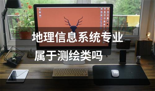 地理信息系统专业 属于测绘类吗