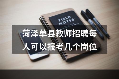 菏泽单县教师招聘每人可以报考几个岗位