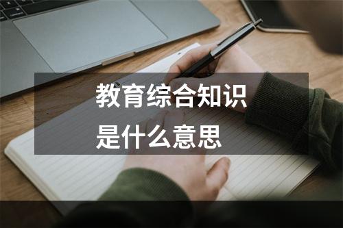教育综合知识是什么意思