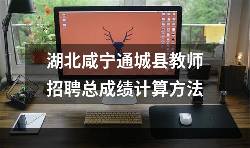 湖北咸宁通城县教师招聘总成绩计算方法