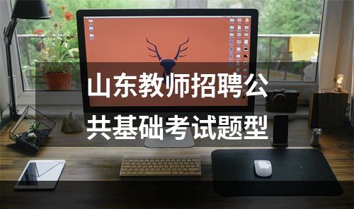 山东教师招聘公共基础考试题型