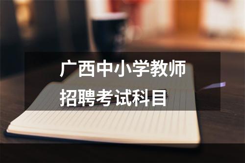 广西中小学教师招聘考试科目